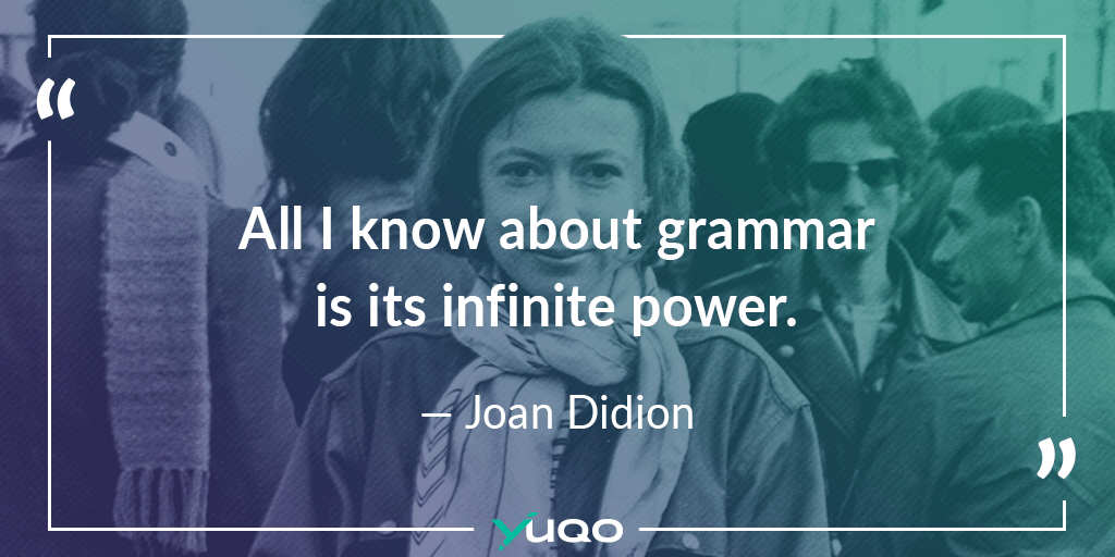 All I know about grammar is its infinite power. — Joan Didion